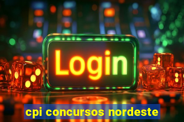 cpi concursos nordeste